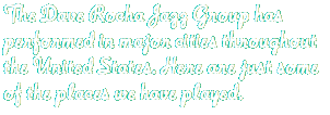 The Dave Rocha Jazz Group has performed in major cities throughout the United States. Here are just some of the places we have played.